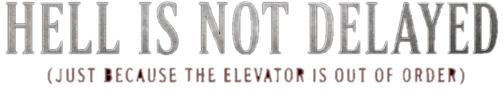 Hell Is Not Delayed (Just Because the Elevator Is Out of Order)